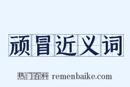 顽冒近义词是什么意思的图片